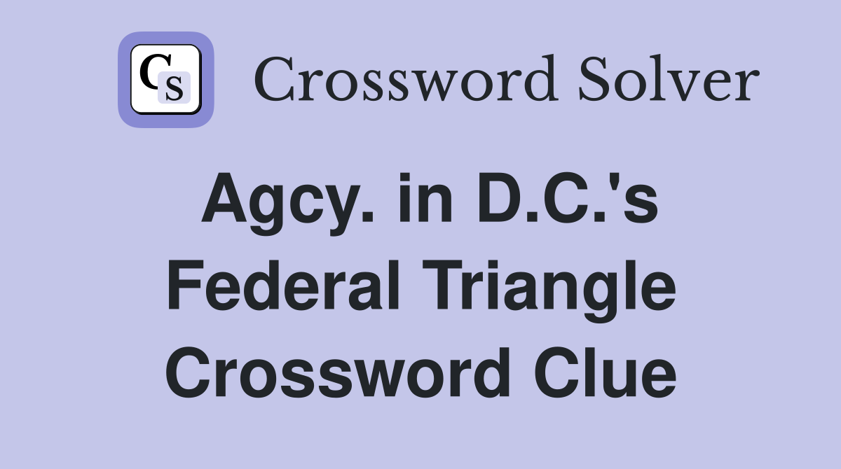Agcy. in D.C.'s Federal Triangle Crossword Clue