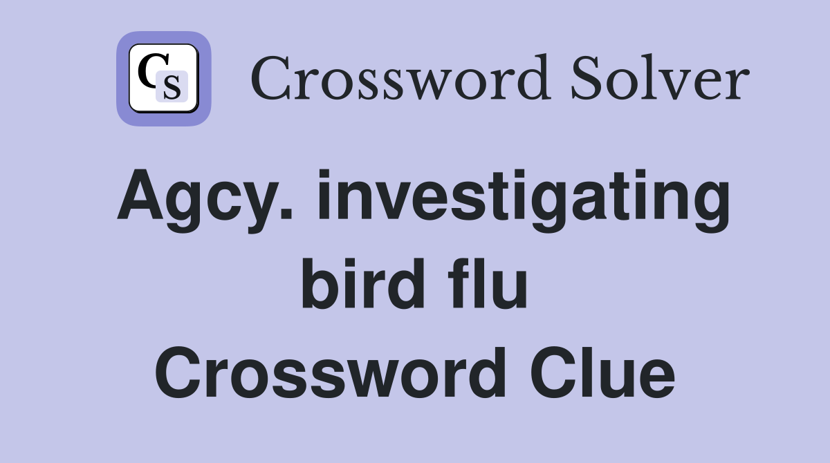 Agcy. investigating bird flu Crossword Clue