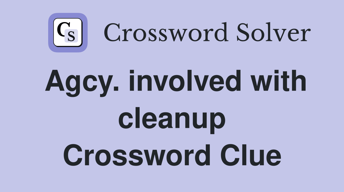 Agcy. involved with cleanup Crossword Clue