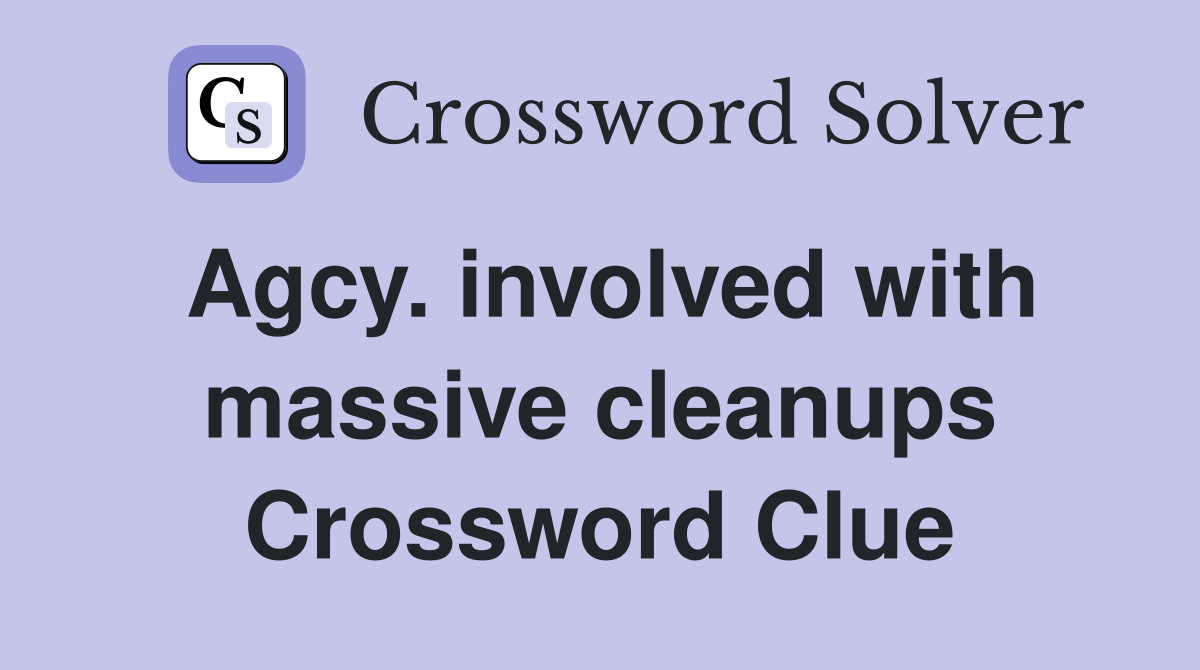 Agcy. involved with massive cleanups Crossword Clue