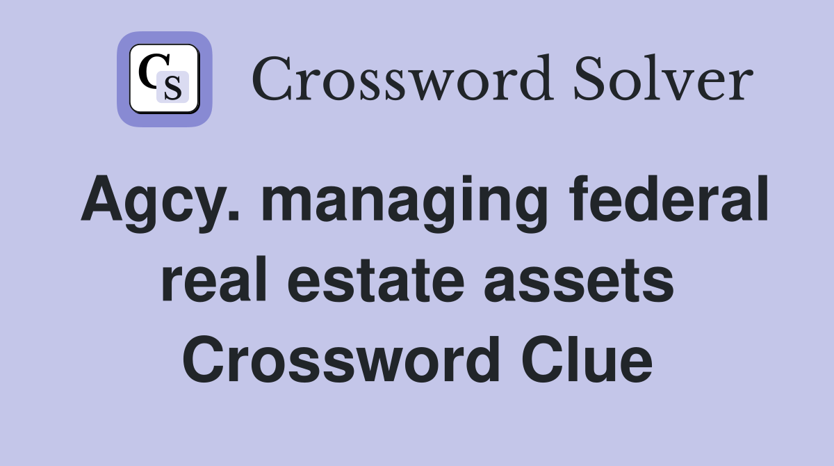 Agcy. managing federal real estate assets Crossword Clue
