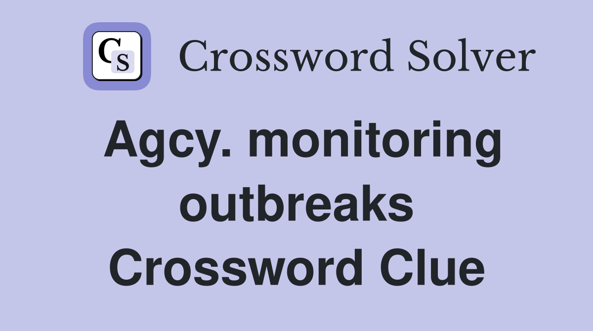 Agcy. monitoring outbreaks Crossword Clue
