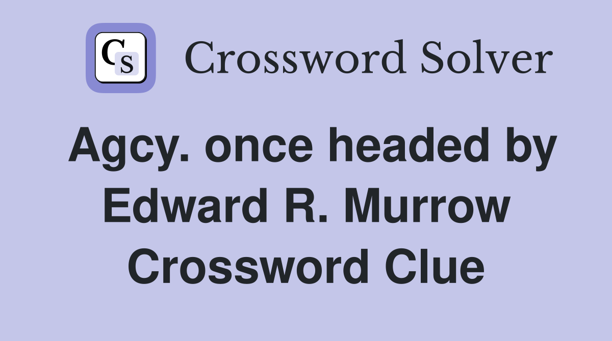 Agcy. once headed by Edward R. Murrow Crossword Clue