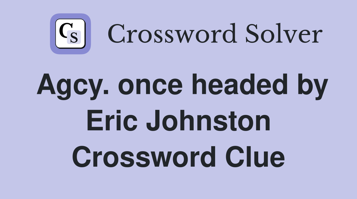 Agcy. once headed by Eric Johnston Crossword Clue