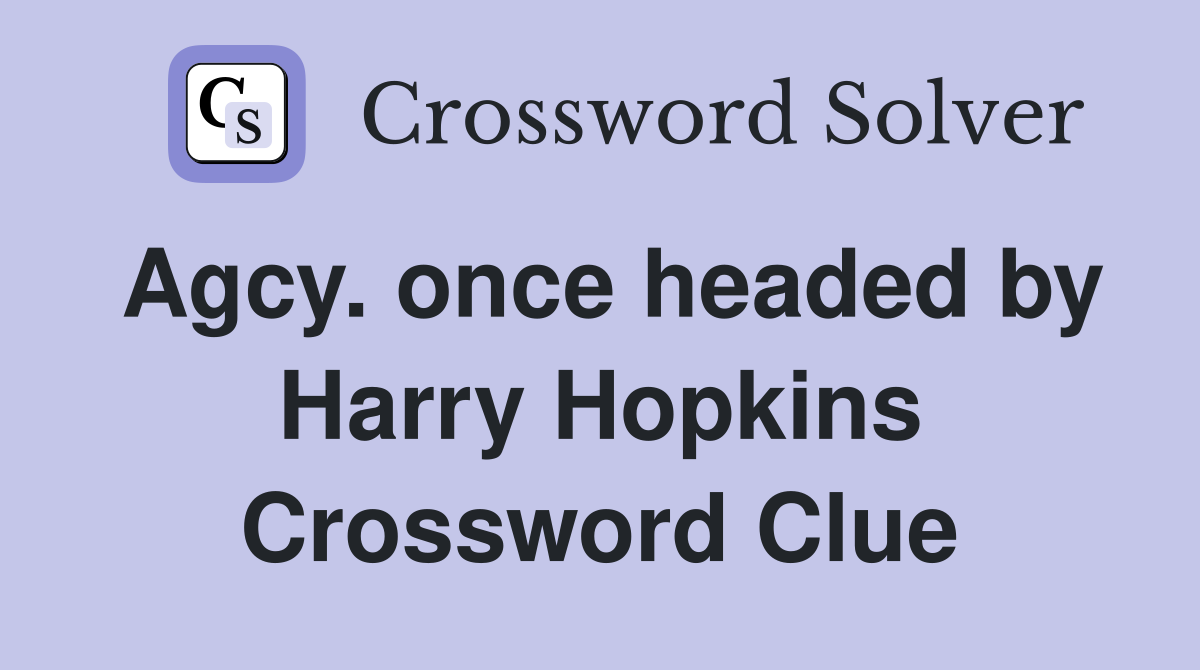 Agcy. once headed by Harry Hopkins Crossword Clue