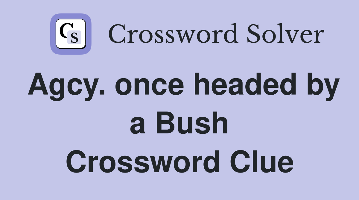 Agcy. once headed by a Bush Crossword Clue