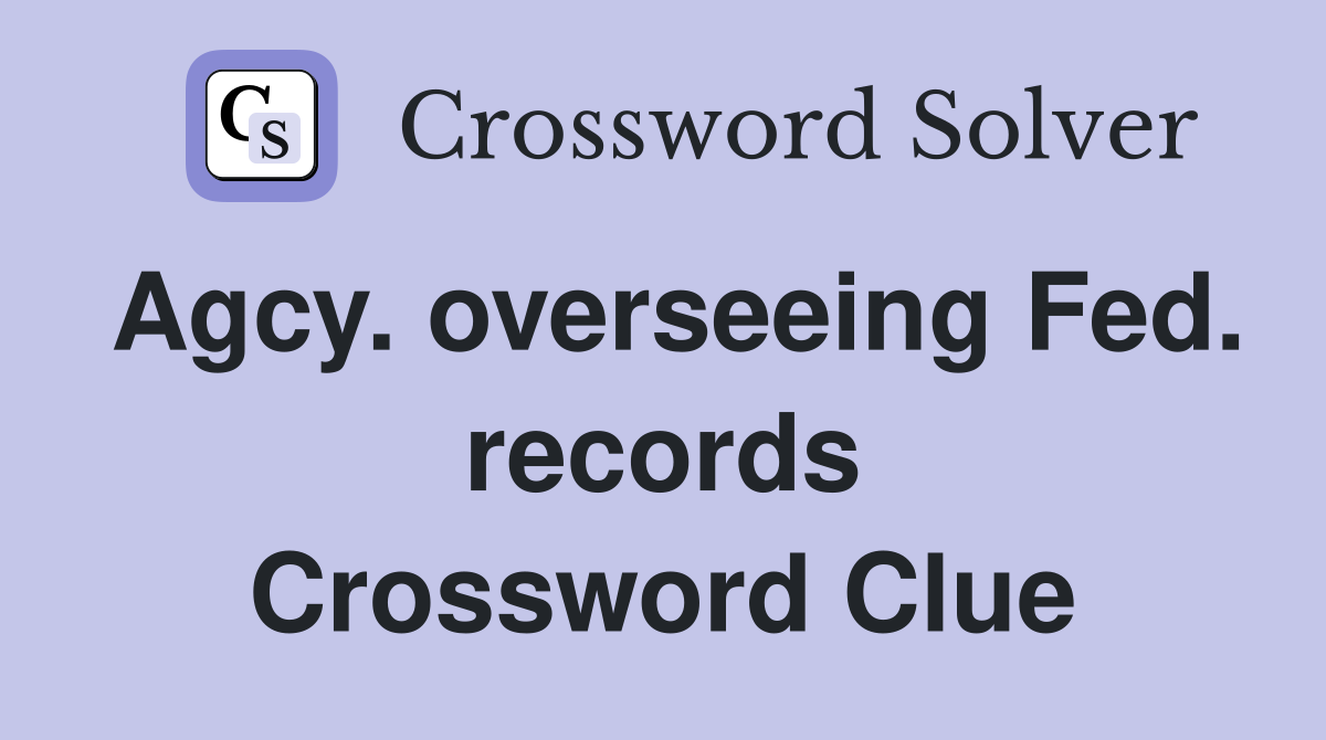 Agcy. overseeing Fed. records Crossword Clue