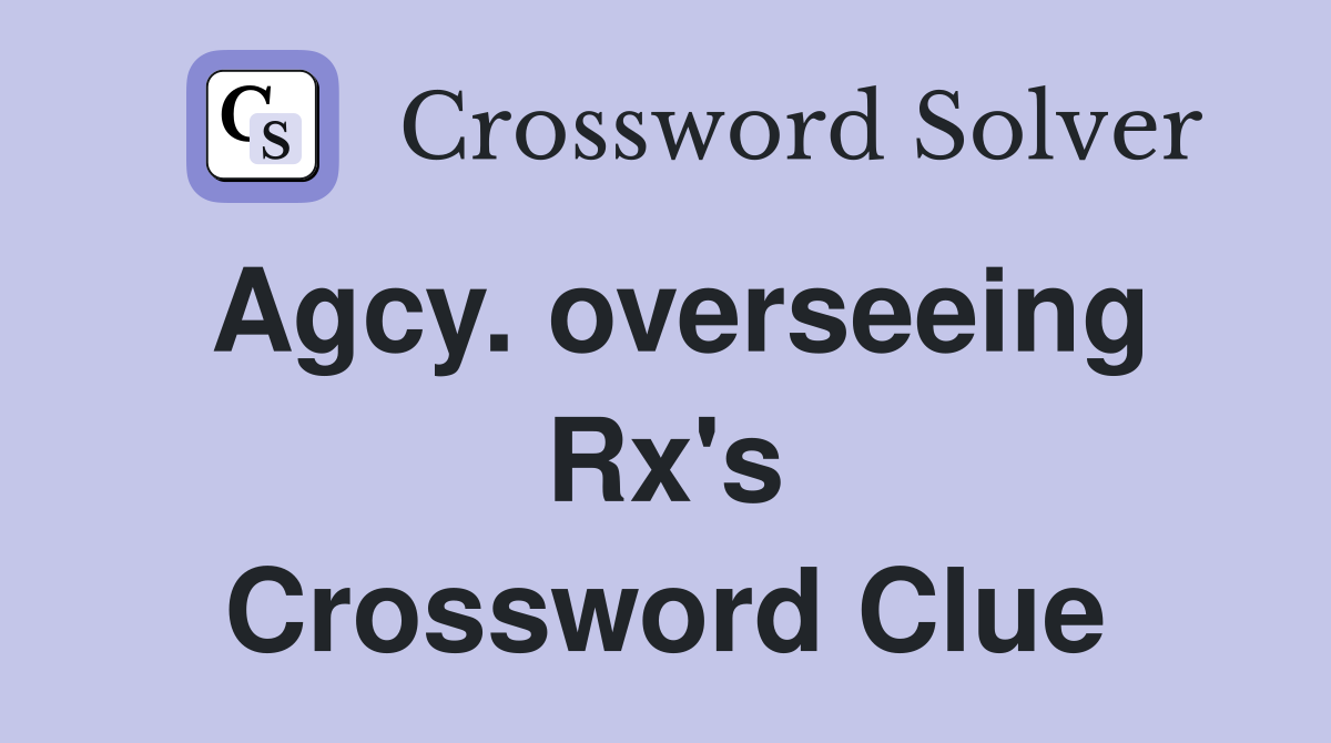 Agcy. overseeing Rx's Crossword Clue