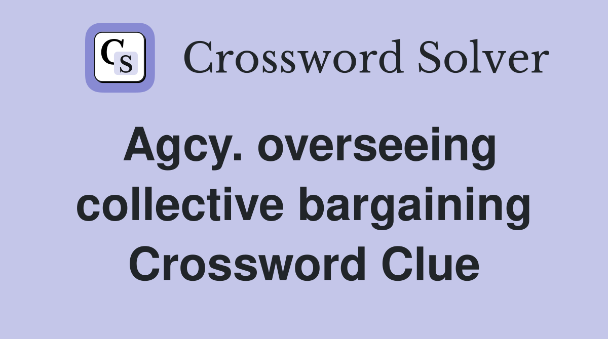 Agcy. overseeing collective bargaining Crossword Clue