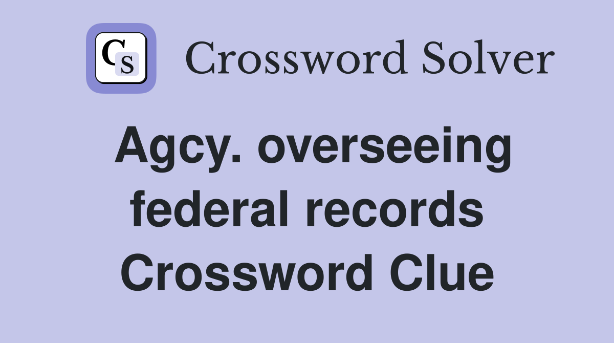 Agcy. overseeing federal records Crossword Clue