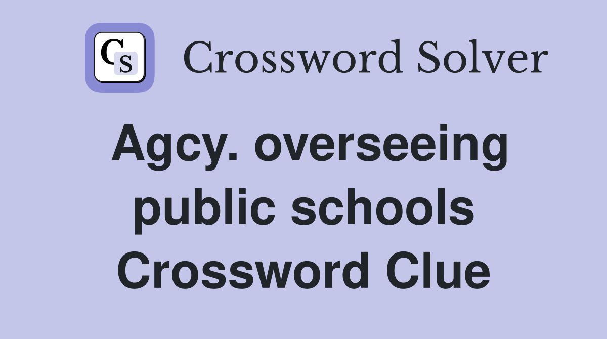 Agcy. overseeing public schools Crossword Clue