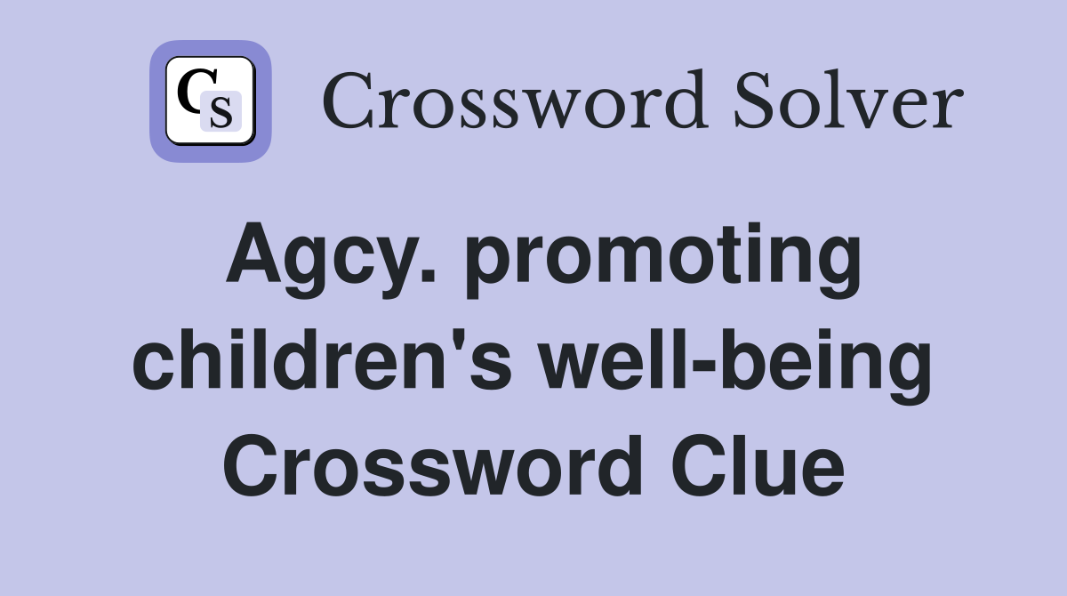 Agcy. promoting children's well-being Crossword Clue