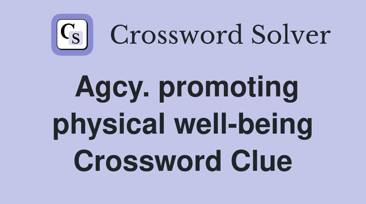 Agcy. promoting physical well-being Crossword Clue