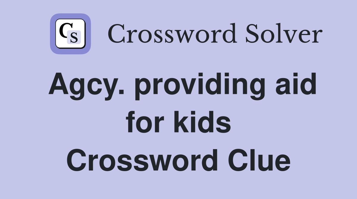 Agcy. providing aid for kids Crossword Clue
