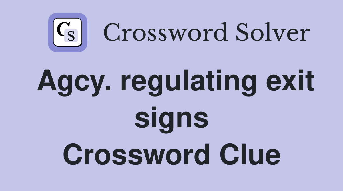 Agcy. regulating exit signs Crossword Clue