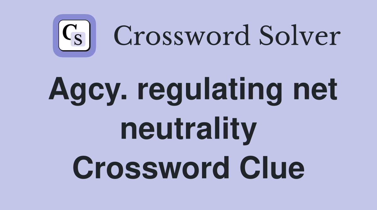 Agcy. regulating net neutrality Crossword Clue
