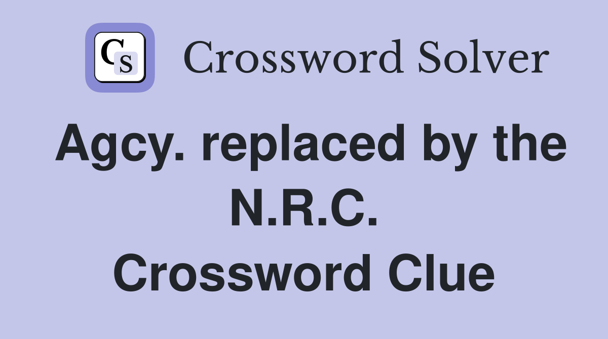 Agcy. replaced by the N.R.C. Crossword Clue