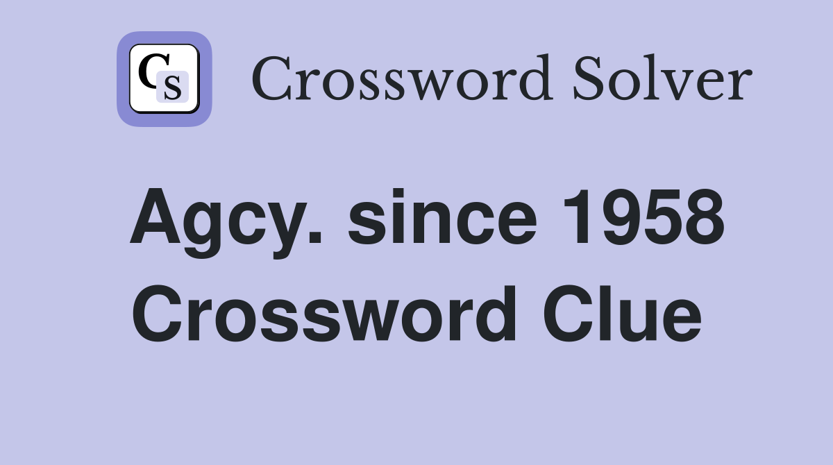 Agcy. since 1958 Crossword Clue