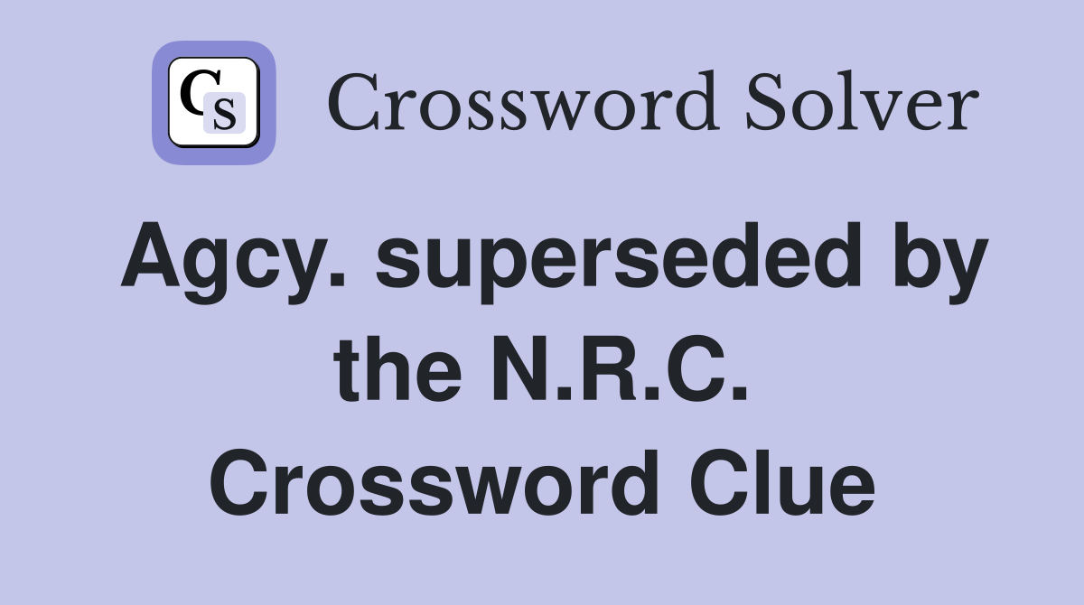 Agcy. superseded by the N.R.C. Crossword Clue