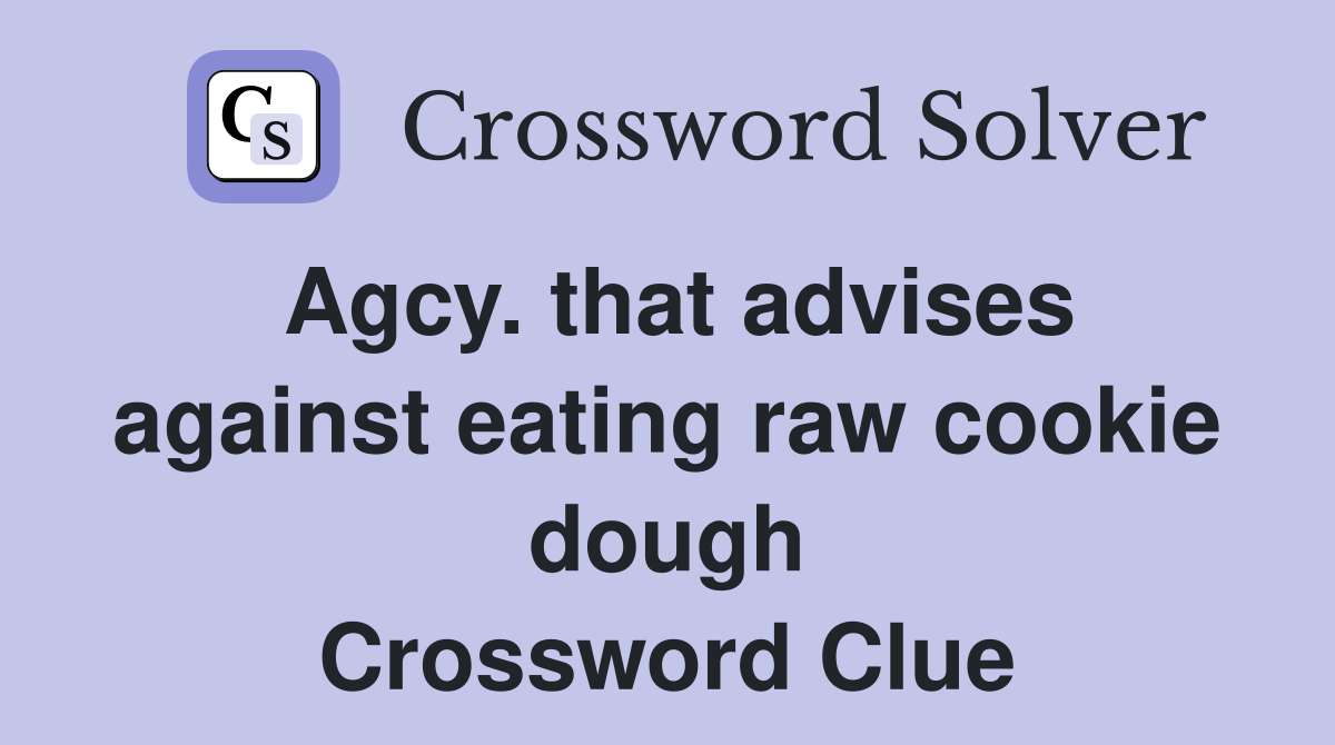 Agcy. that advises against eating raw cookie dough Crossword Clue