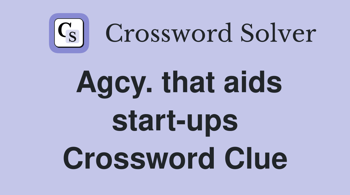 Agcy. that aids start-ups Crossword Clue