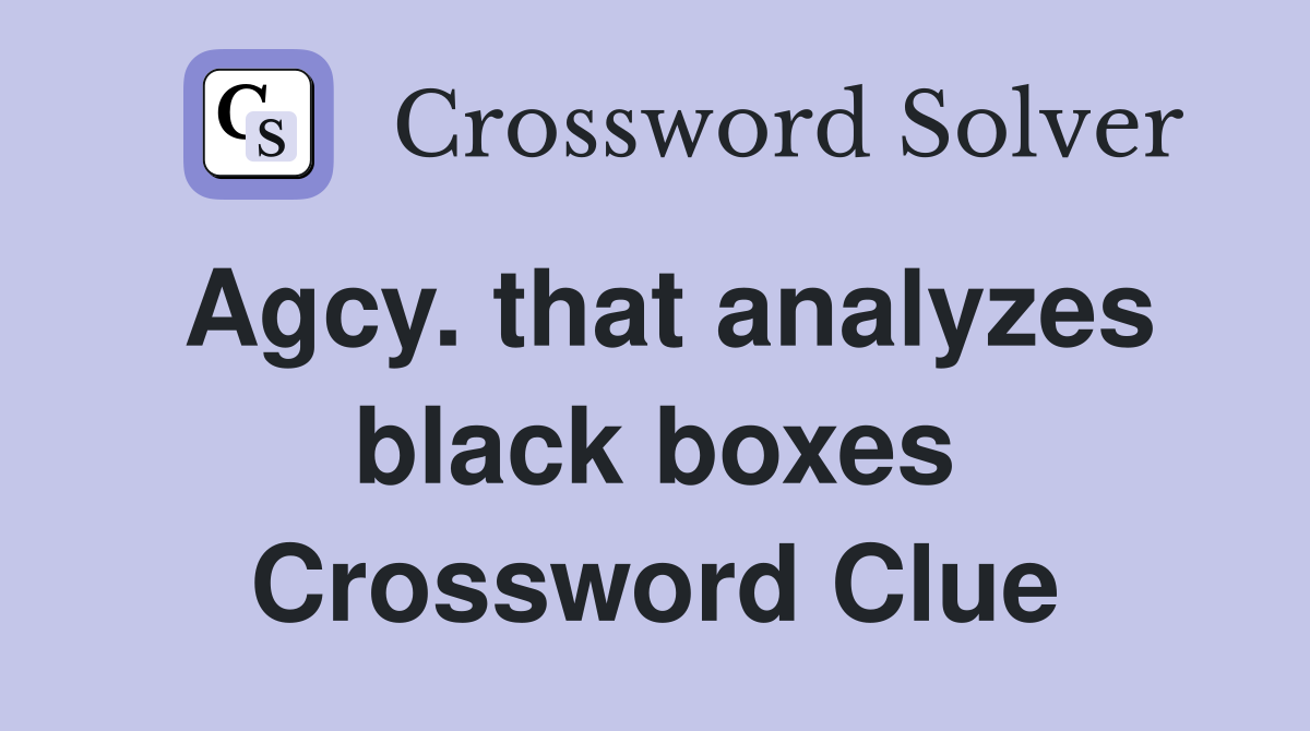 Agcy. that analyzes black boxes Crossword Clue