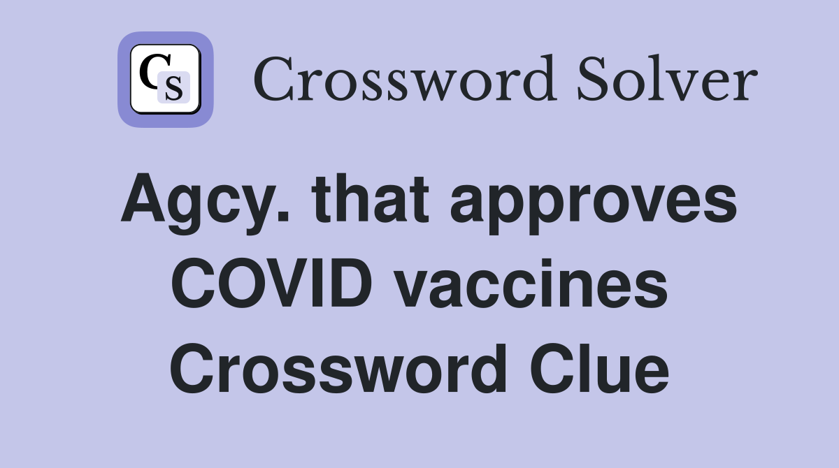 Agcy. that approves COVID vaccines Crossword Clue