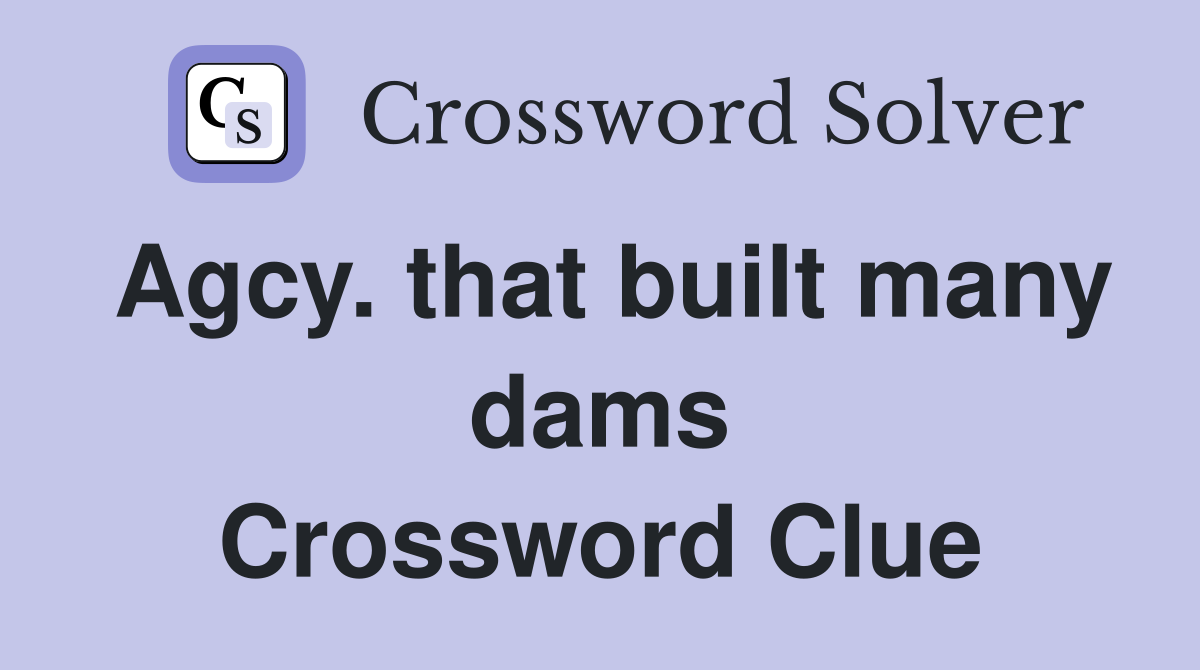 Agcy. that built many dams Crossword Clue