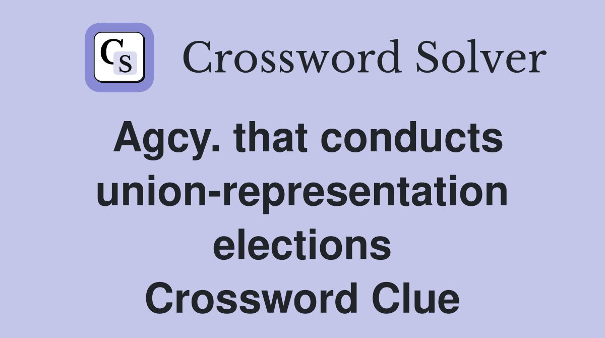 Agcy. that conducts union-representation elections Crossword Clue