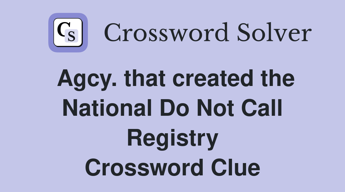 Agcy. that created the National Do Not Call Registry Crossword Clue