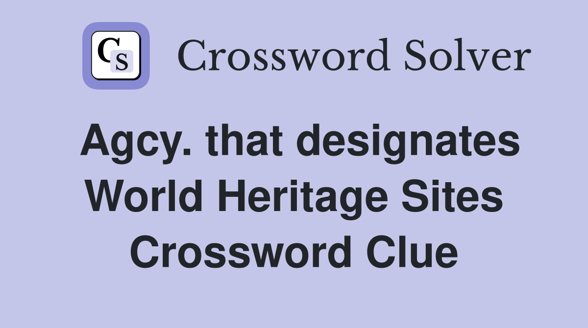 Agcy. that designates World Heritage Sites Crossword Clue