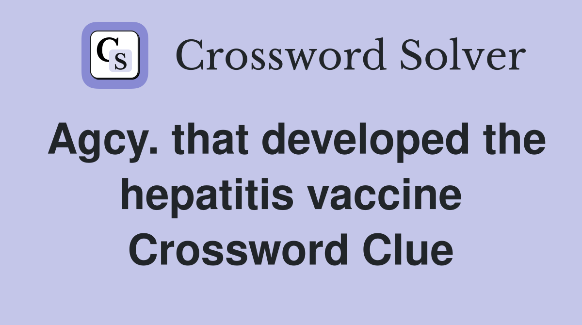 Agcy. that developed the hepatitis vaccine Crossword Clue