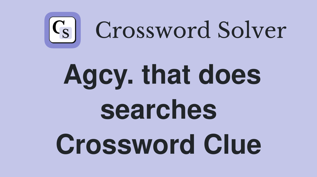 Agcy. that does searches Crossword Clue
