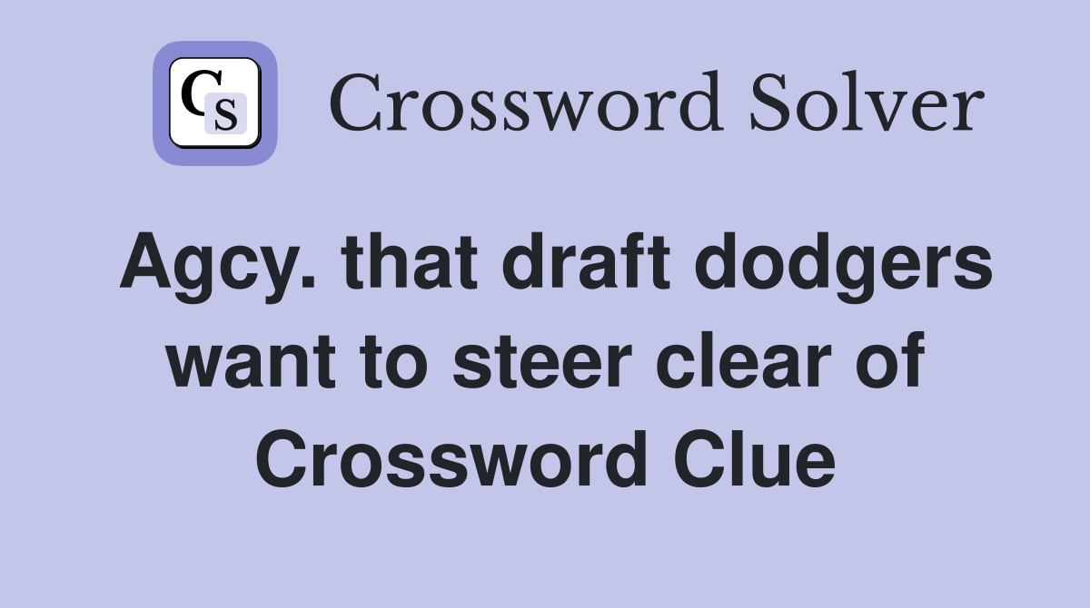 Agcy. that draft dodgers want to steer clear of Crossword Clue