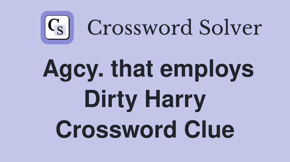 Agcy. that employs Dirty Harry Crossword Clue