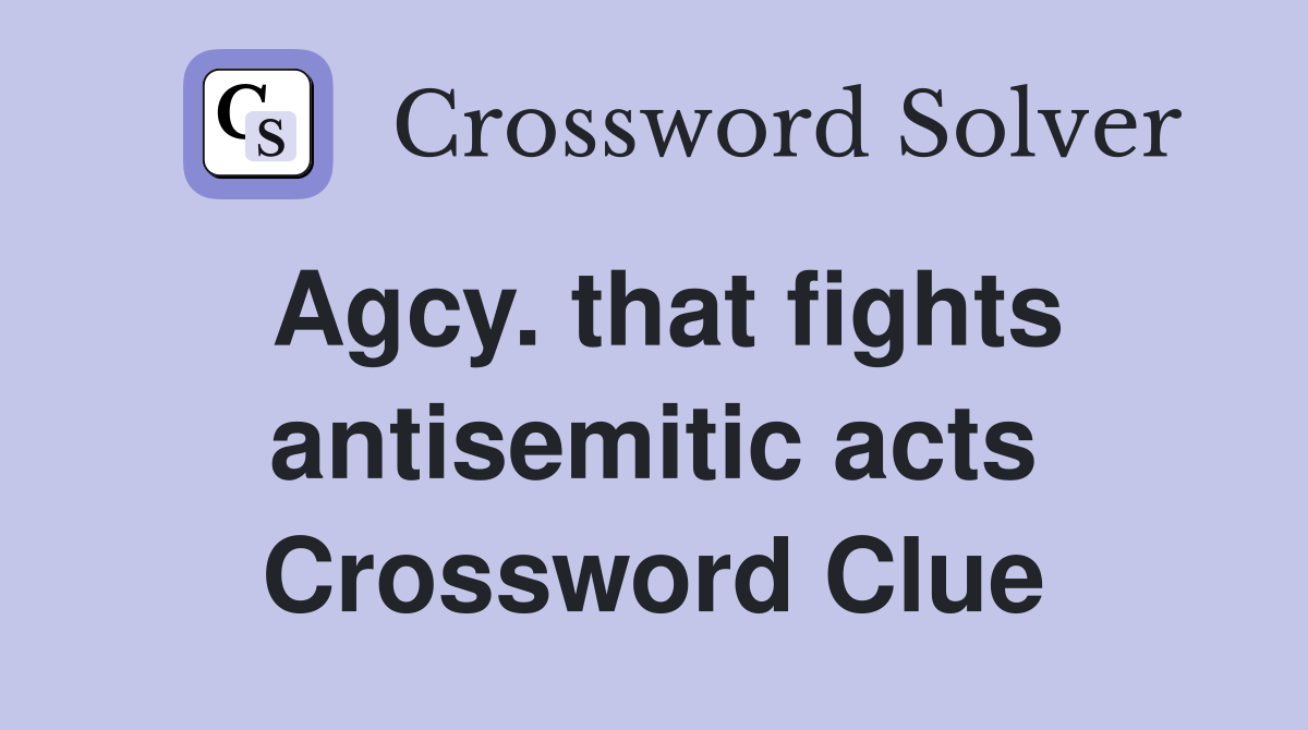 Agcy. that fights antisemitic acts Crossword Clue