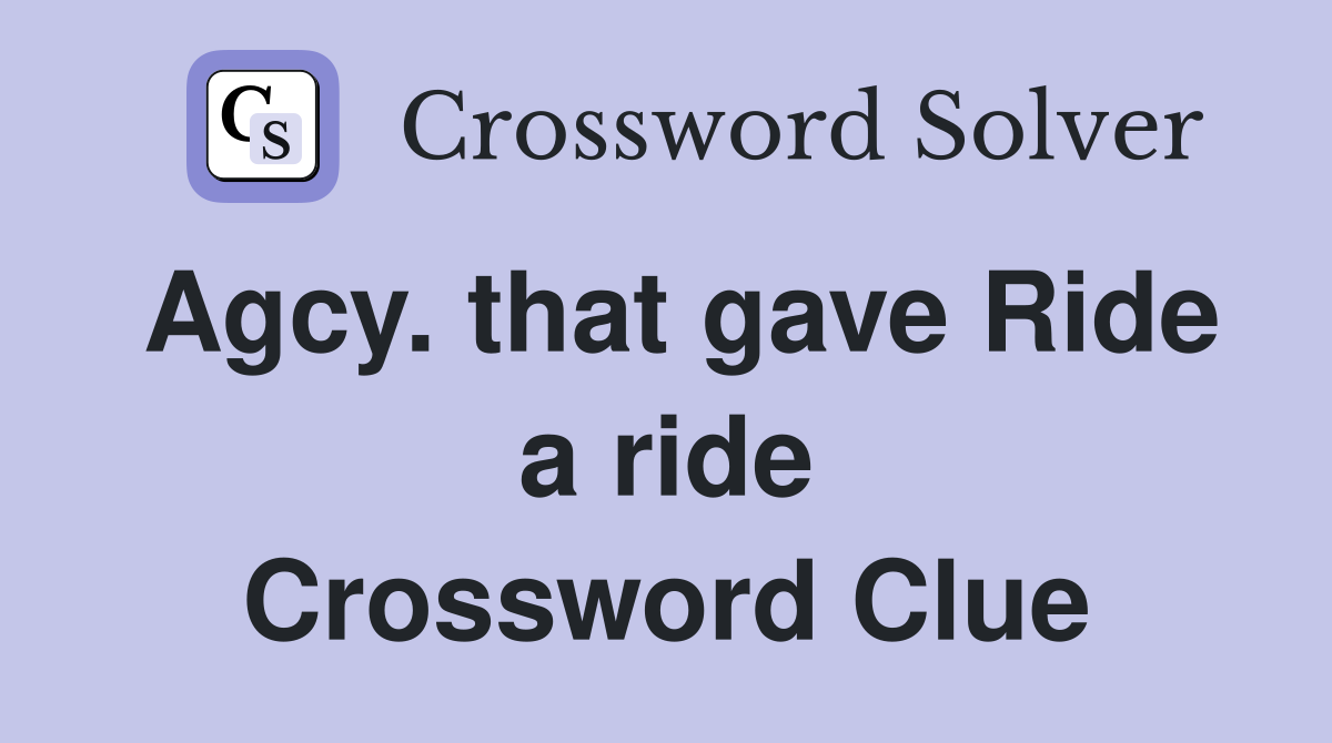 Agcy. that gave Ride a ride Crossword Clue