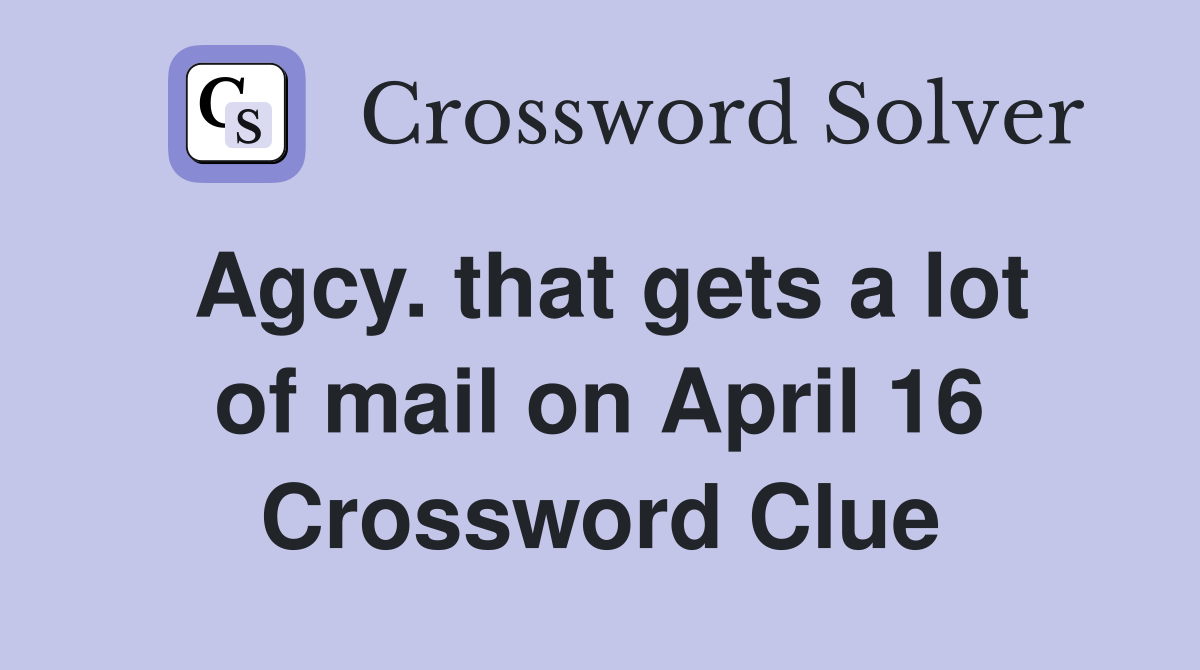 Agcy. that gets a lot of mail on April 16 Crossword Clue