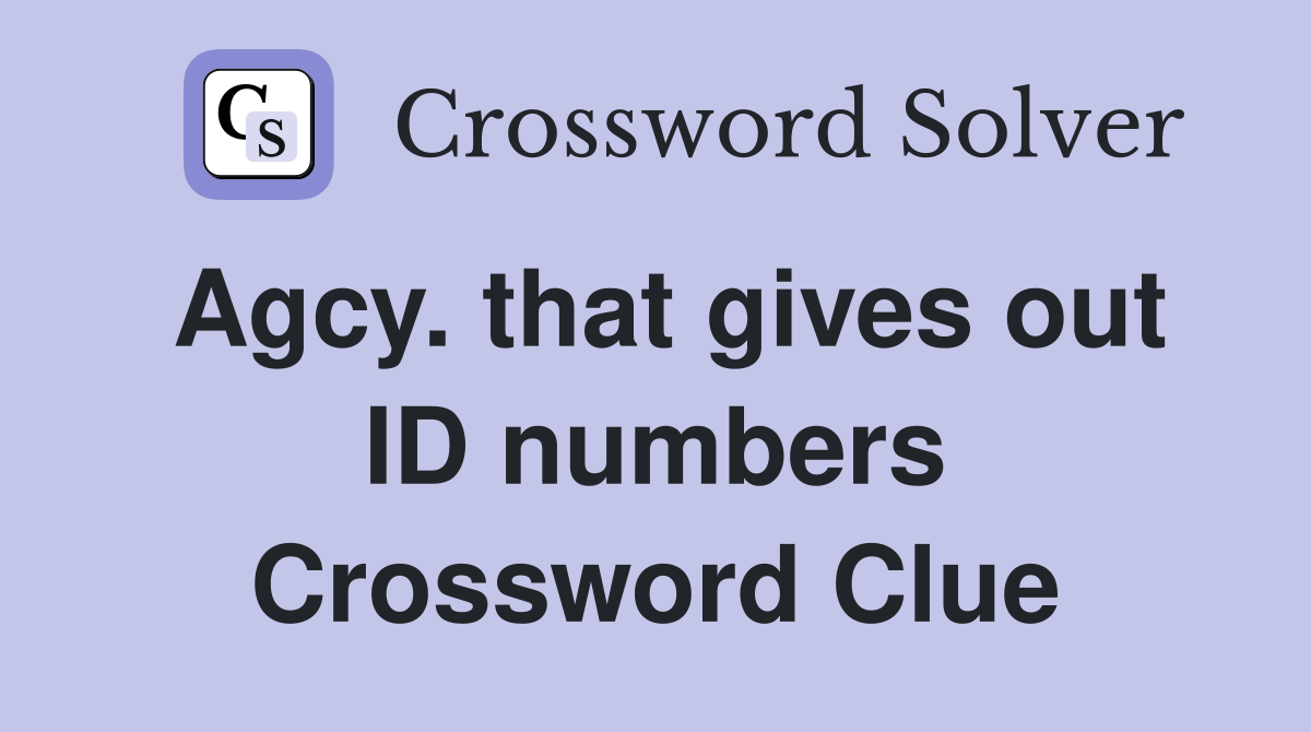 Agcy. that gives out ID numbers Crossword Clue