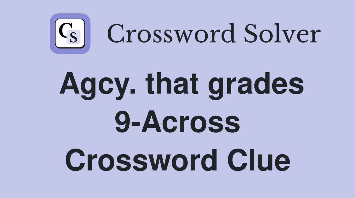 Agcy. that grades 9-Across Crossword Clue