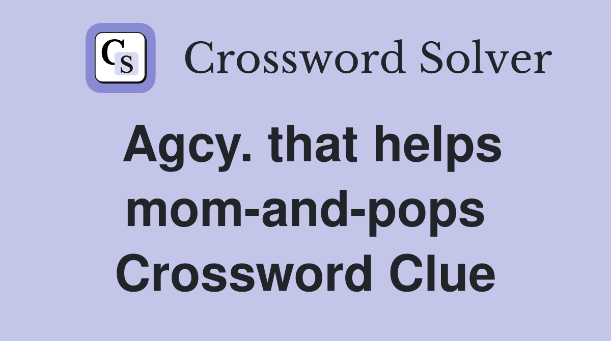 Agcy. that helps mom-and-pops Crossword Clue