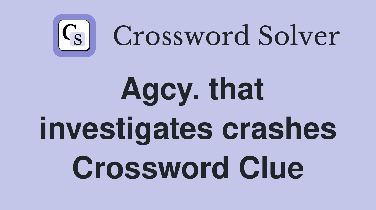 Agcy. that investigates crashes Crossword Clue