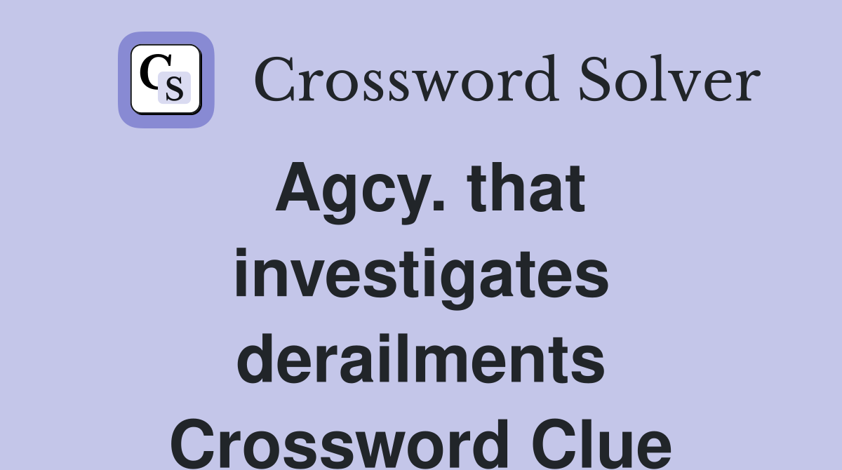 Agcy. that investigates derailments Crossword Clue