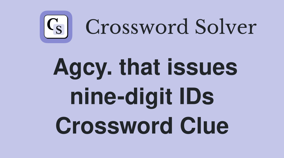 Agcy. that issues nine-digit IDs Crossword Clue