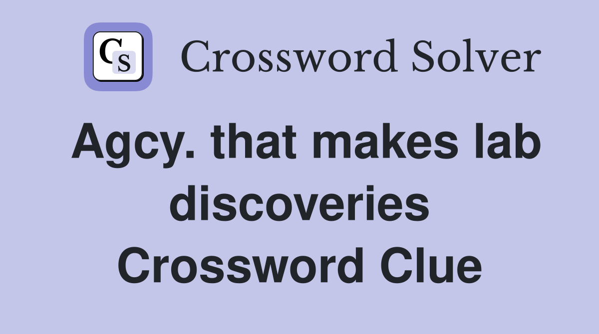 Agcy. that makes lab discoveries Crossword Clue