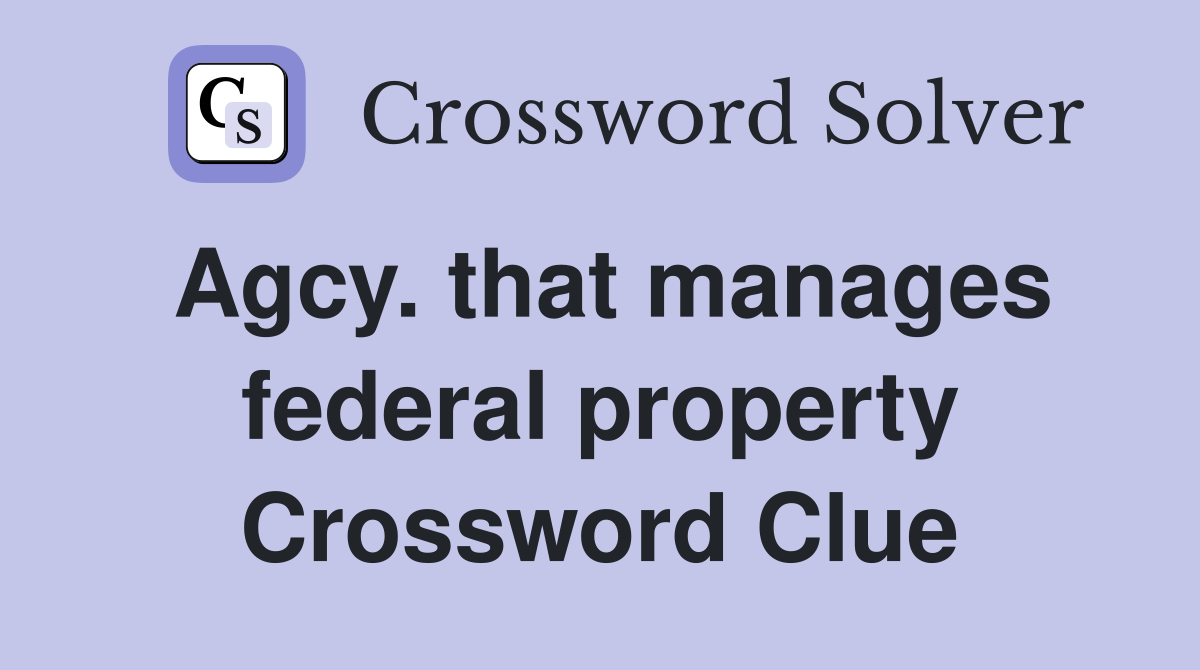 Agcy. that manages federal property Crossword Clue
