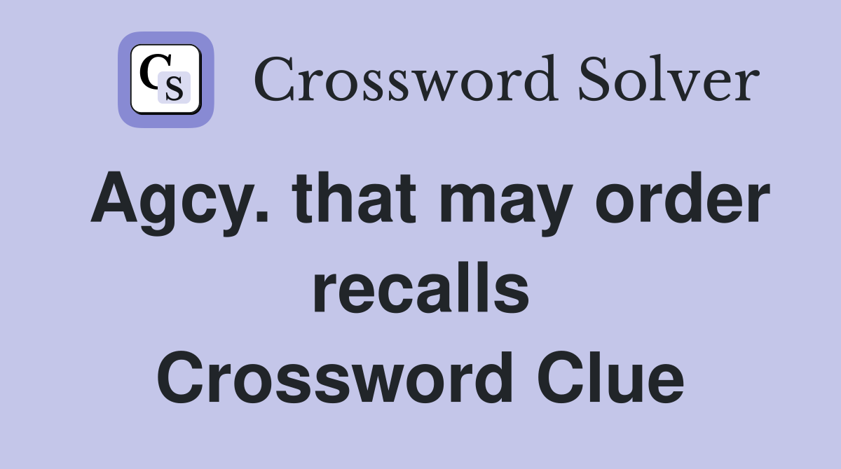 Agcy. that may order recalls Crossword Clue