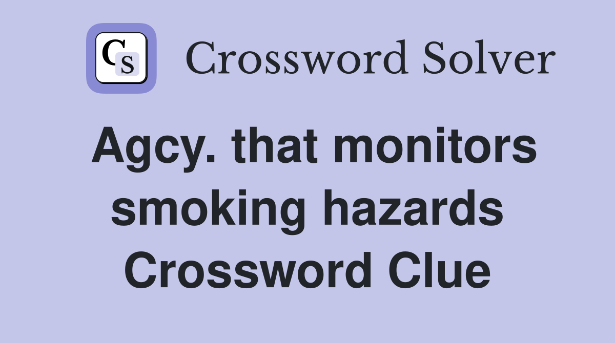 Agcy. that monitors smoking hazards Crossword Clue