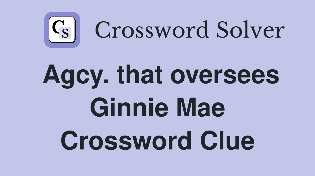 Agcy. that oversees Ginnie Mae Crossword Clue