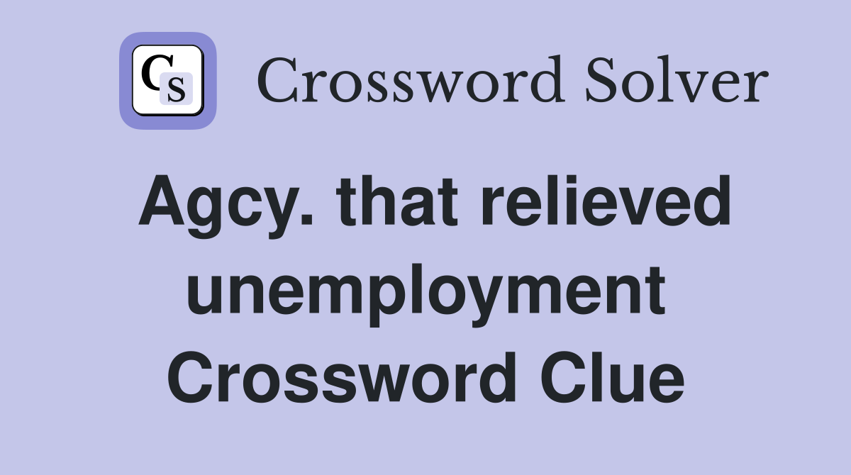 Agcy. that relieved unemployment Crossword Clue